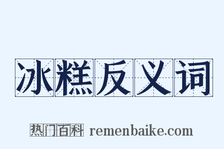 冰糕反义词是什么意思的图片